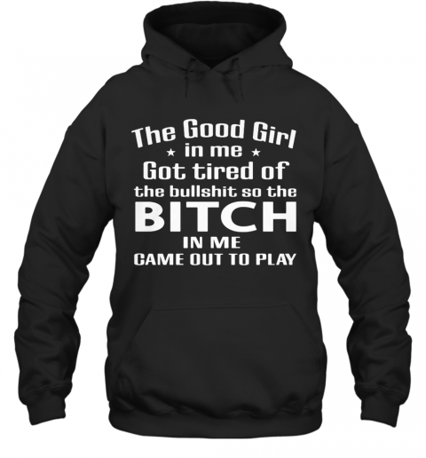 The Good Girl In Me Got Tired Of The Bullshit So The Bitch In Me Game Out To Play T-Shirt Unisex Hoodie