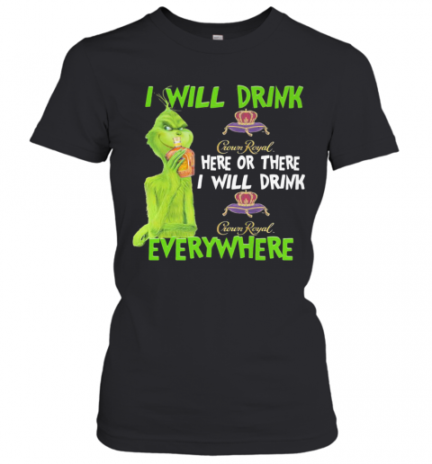 The Grinch I Will Drink Crown Royal Here Or There I Will Drink Crown Royal Everywhere Wine T-Shirt Classic Women's T-shirt