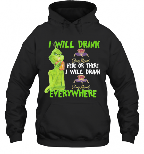 The Grinch I Will Drink Crown Royal Here Or There I Will Drink Crown Royal Everywhere Wine T-Shirt Unisex Hoodie