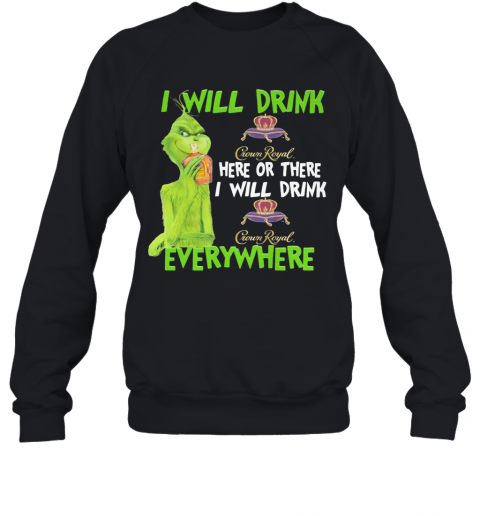 The Grinch I Will Drink Crown Royal Here Or There I Will Drink Crown Royal Everywhere Wine T-Shirt Unisex Sweatshirt