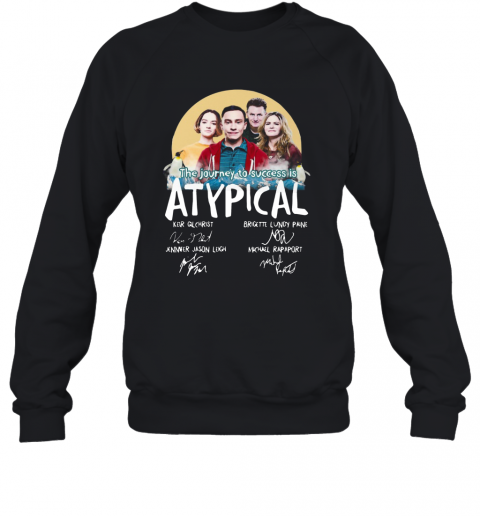 The Journey To Success Is Atypical Signatures T-Shirt Unisex Sweatshirt