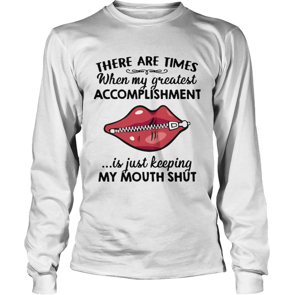 There Are Times When My Greatest Accomplishment Is Just Keeping My Mouth Shut Long Sleeve