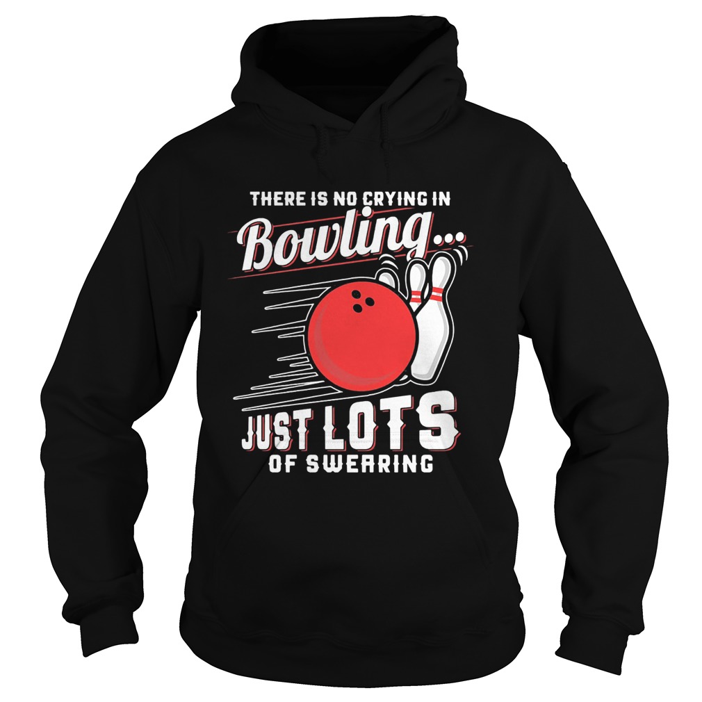 There is no crying in bowling just lotsof swearing Hoodie