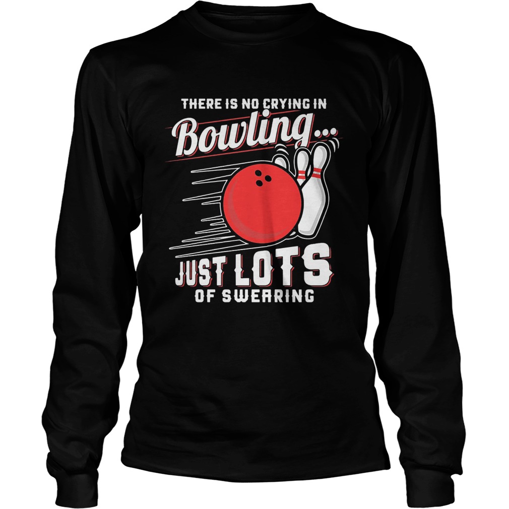There is no crying in bowling just lotsof swearing Long Sleeve