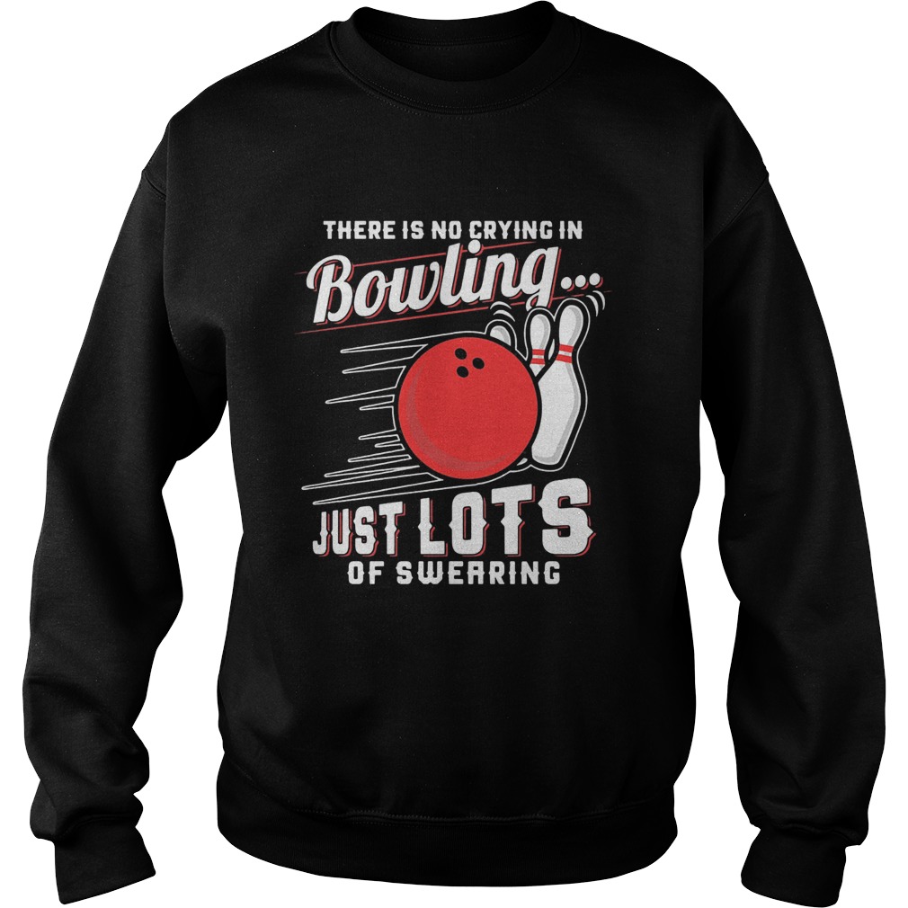 There is no crying in bowling just lotsof swearing Sweatshirt