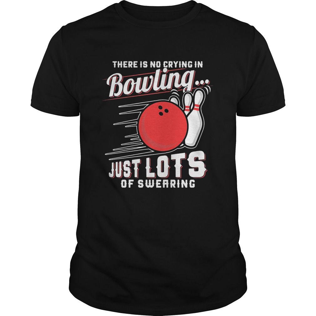 There is no crying in bowling just lotsof swearing shirt
