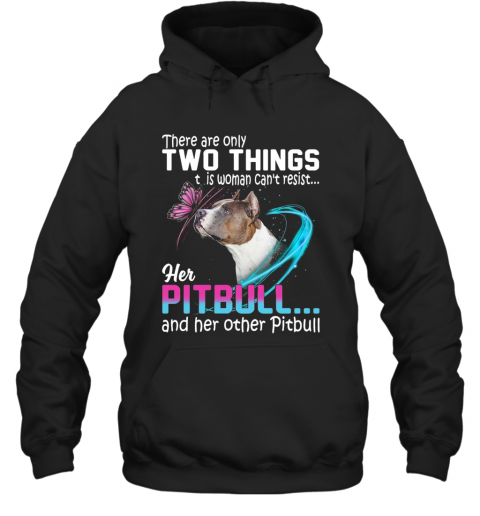 They Are Only Two Things It Is Woman Can't Resist Her Pitbull And Her Other Pitbull T-Shirt Unisex Hoodie