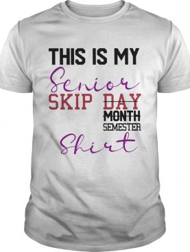 This Is My Senior Skip Day Month Semester shirt