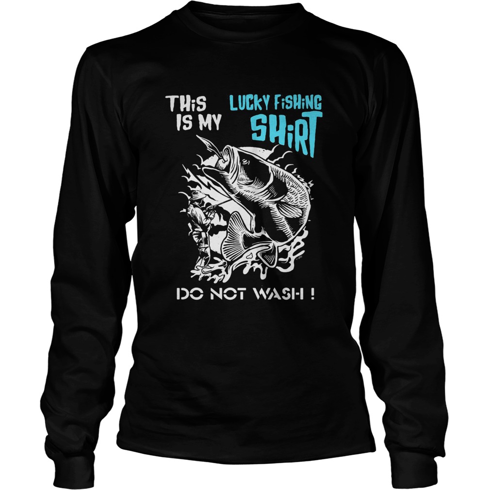 This is my lucky fishing do not wash Long Sleeve