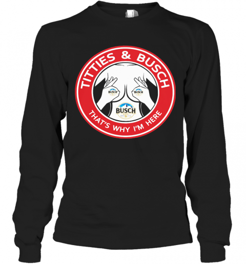 Tities And Busch That'S Why I'M Here T-Shirt Long Sleeved T-shirt 