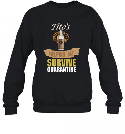 Tito'S Handmade Vodka Helping Me Survive Quarantine T-Shirt Unisex Sweatshirt