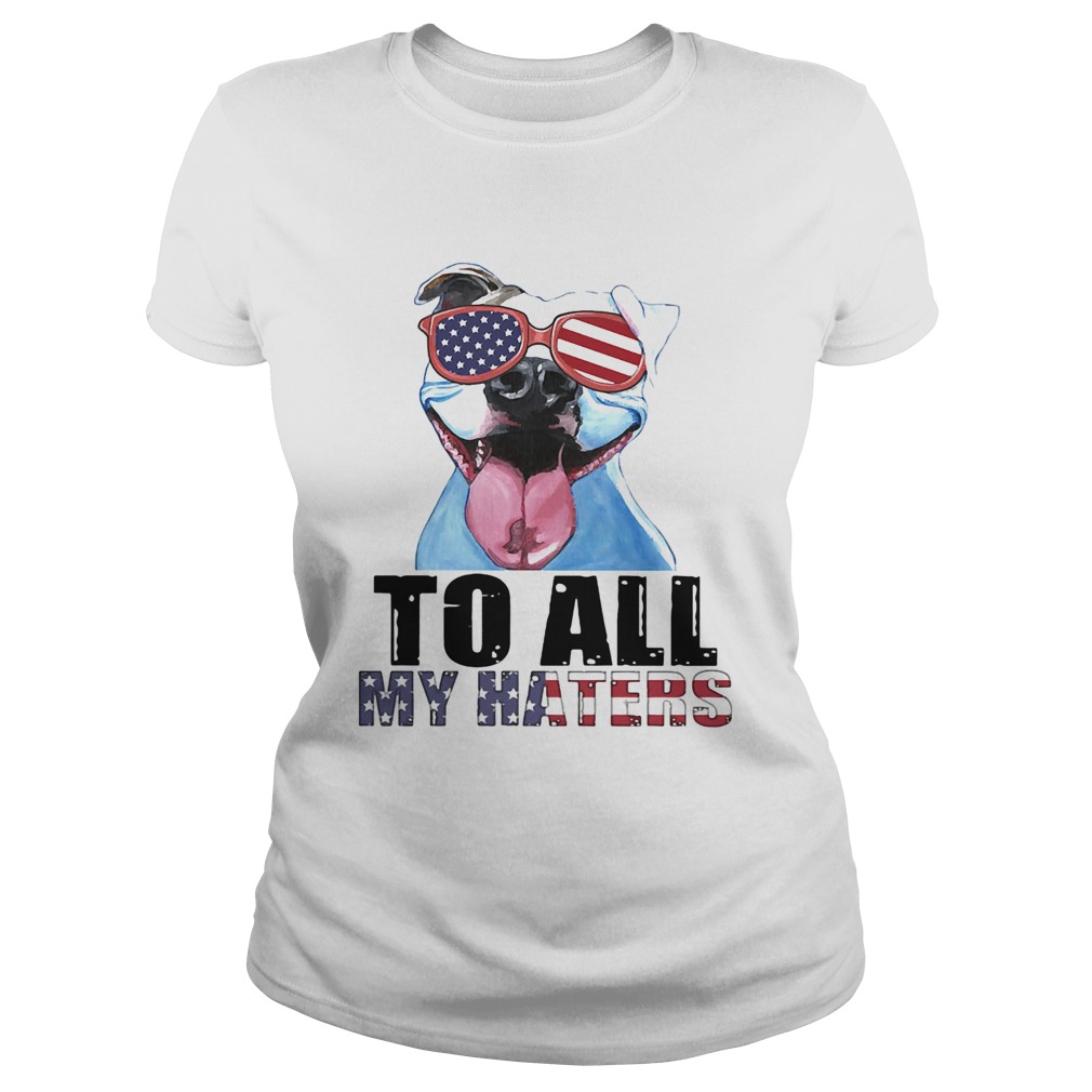 To all my haters pitbull American flag veteran Independence Day Classic Ladies