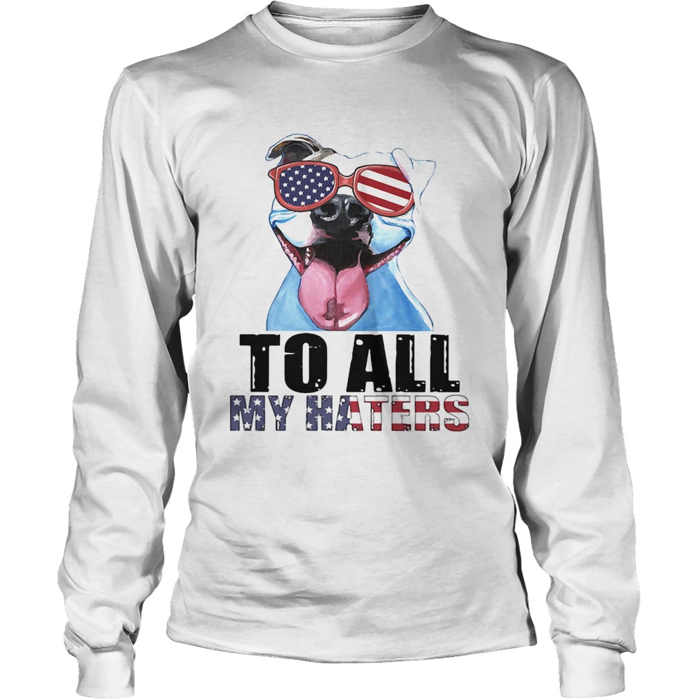To all my haters pitbull American flag veteran Independence Day Long Sleeve