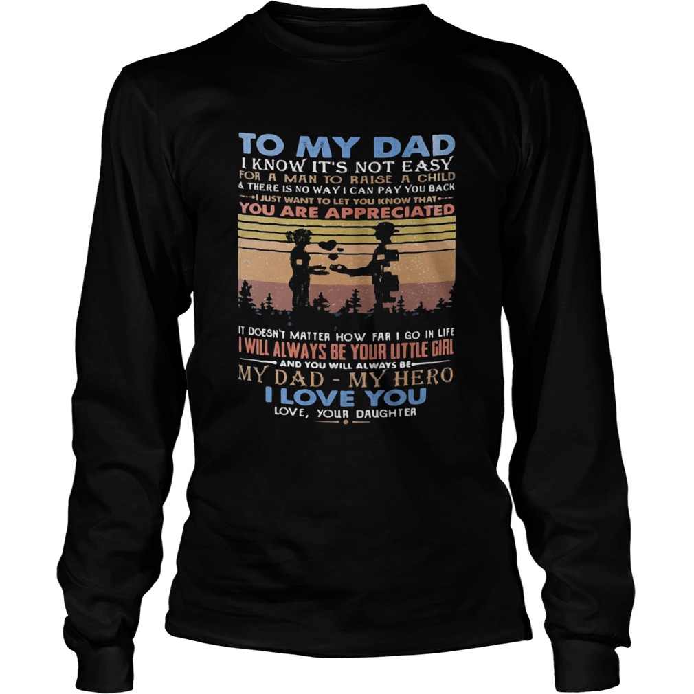 To my dad I know its not easy for a man to raise a child and there is no way I can pay you back i Long Sleeve