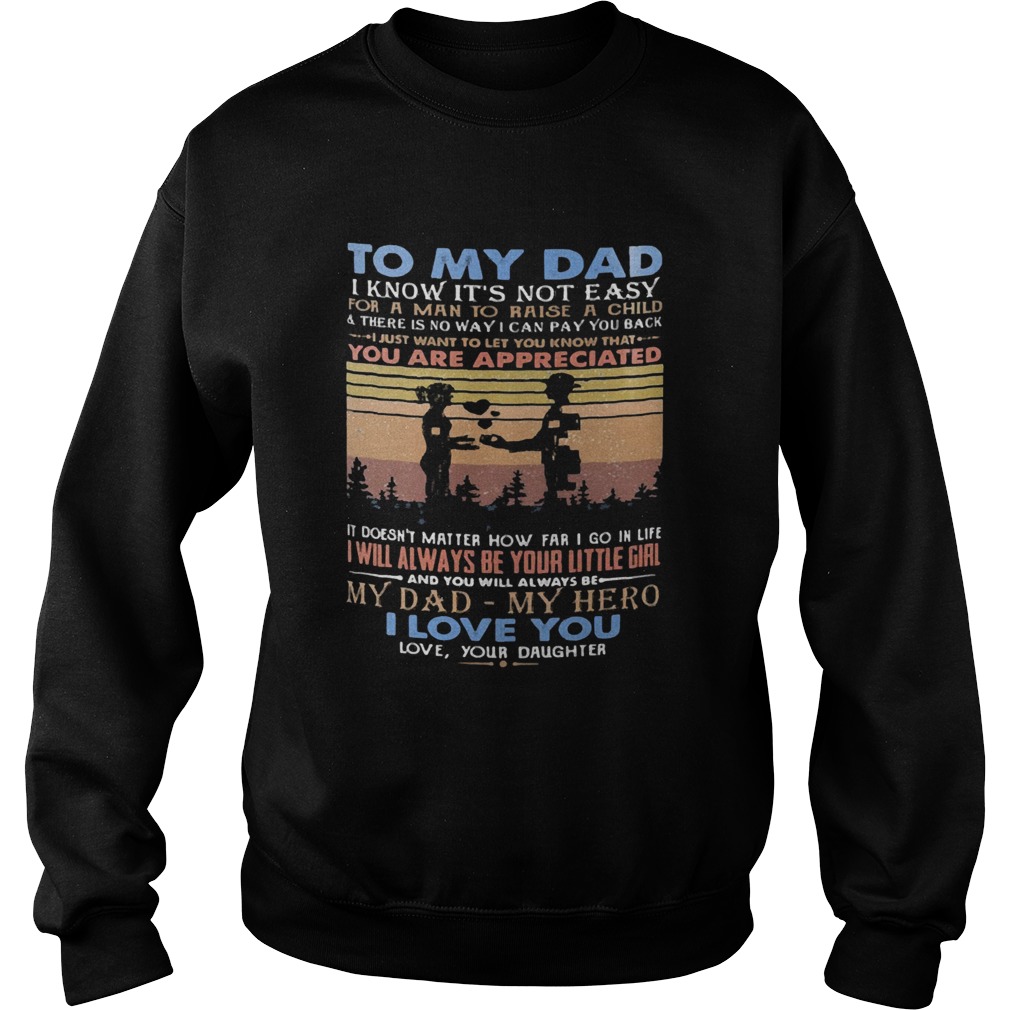 To my dad I know its not easy for a man to raise a child and there is no way I can pay you back i Sweatshirt