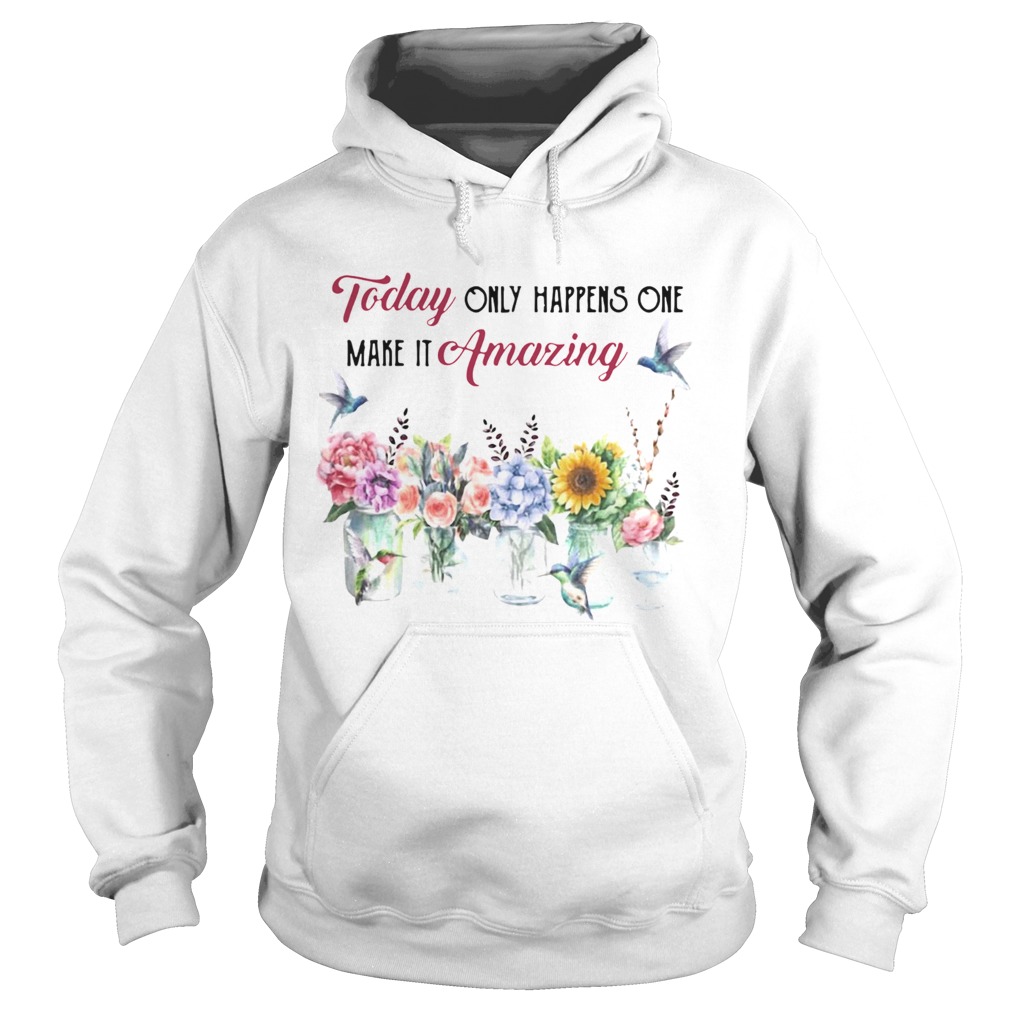 Today Only Happens One Make It Amazing Flower Hoodie
