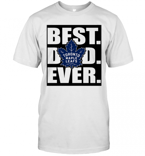 Toronto Maple Leafs Best Dad Ever Happy Father'S Day T-Shirt