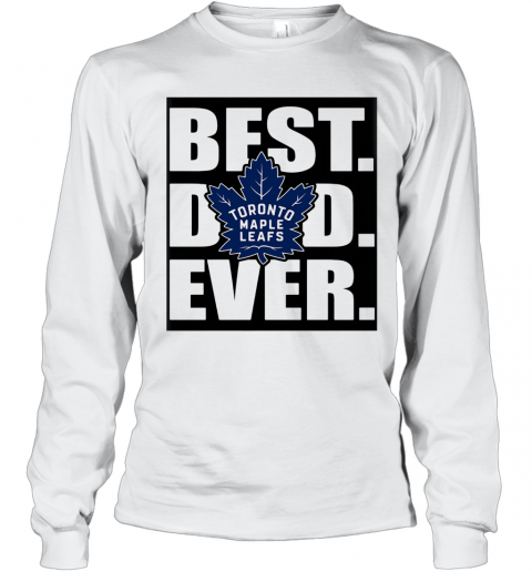 Toronto Maple Leafs Best Dad Ever Happy Father'S Day T-Shirt Long Sleeved T-shirt 