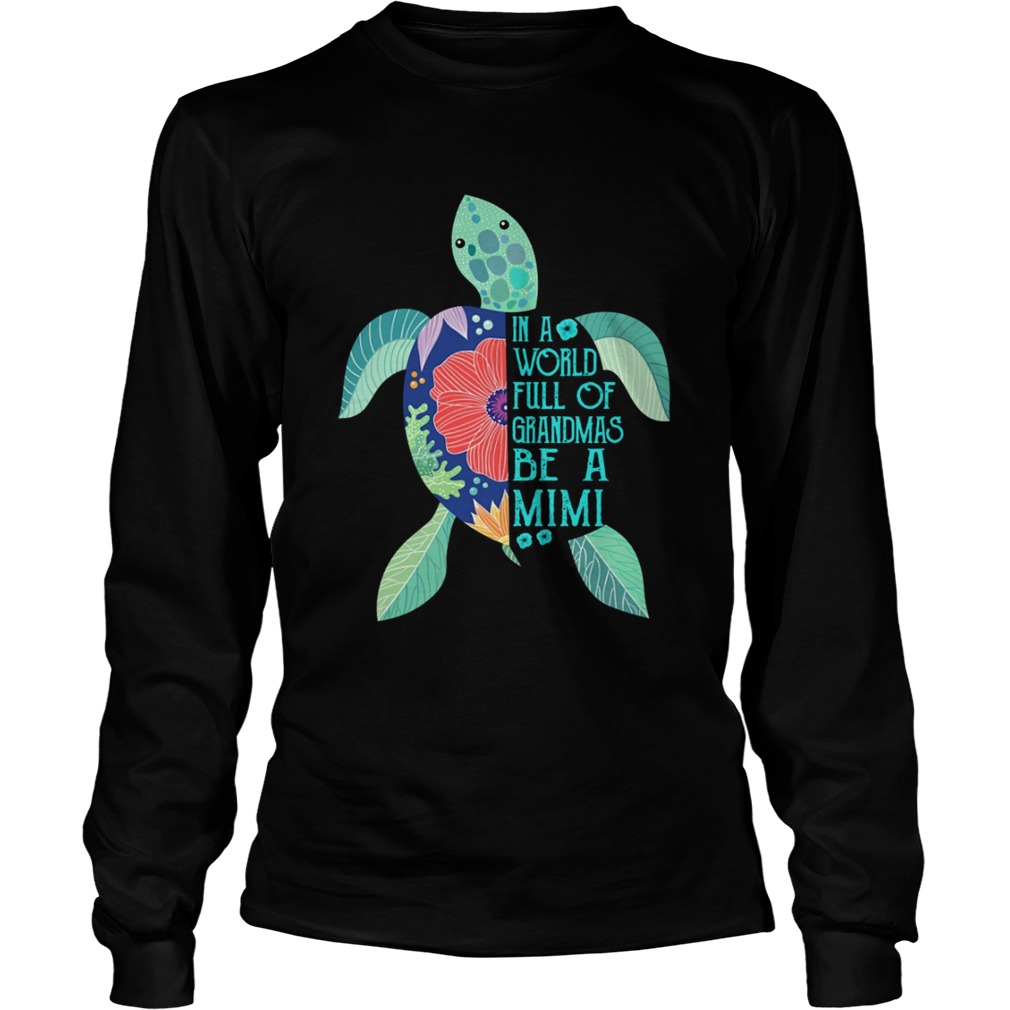 Turtle in a world full of grandmas be a Mimi Long Sleeve