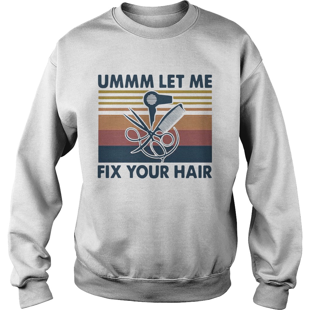 Ummm Let Me Fix Your Hair Hairstylist Vintage Sweatshirt