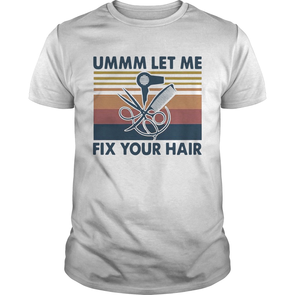 Ummm Let Me Fix Your Hair Hairstylist Vintage shirt
