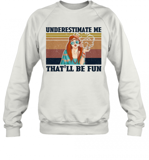 Underestimate Me That'Ll Be Fun Hippie Girl Vintage T-Shirt Unisex Sweatshirt