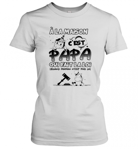 Unicorn A La Maison C'Est Papa Qui Fait La Loi Quand Maman N'Est Pas La T-Shirt Classic Women's T-shirt