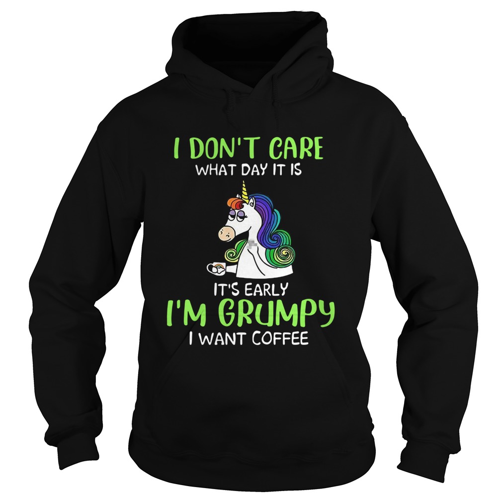 Unicorn I Dont Care What Day It Is Its Early Im Grumpy I Want Coffee Hoodie