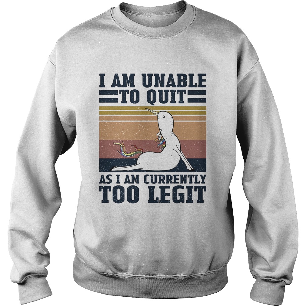 Unicorn i am unable to quit as i am currently too legit vintage Sweatshirt