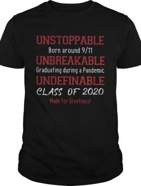 Unstoppable Born Around 9 11 Unbreakable Graduating During A Pandemic Undefinable Class Of 2020 shirt