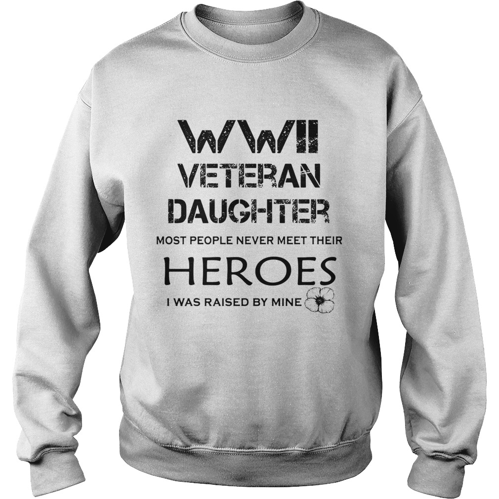 Veteran daughter most people never meet their heroes i was raised by mine flower Sweatshirt