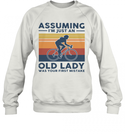 Vintage Biking Assuming I'm Just An Old Lady With Your First Mistake T-Shirt Unisex Sweatshirt