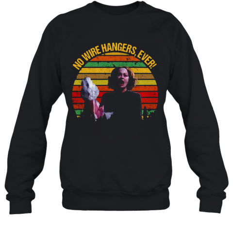 Vintage Faye Dunaway No Wire Hangers Ever T-Shirt Unisex Sweatshirt