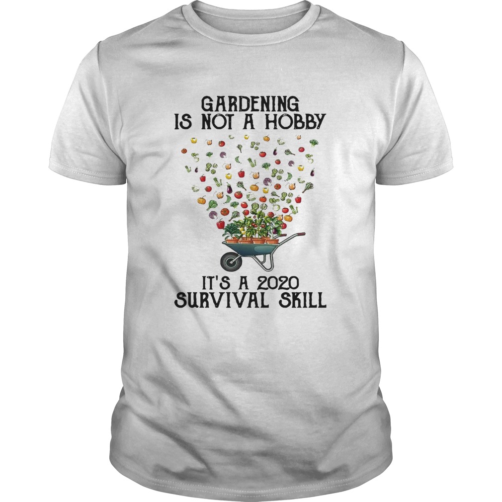Vintage Gardening Is Not A Hobby Its A 2020 Survival Skill shirt