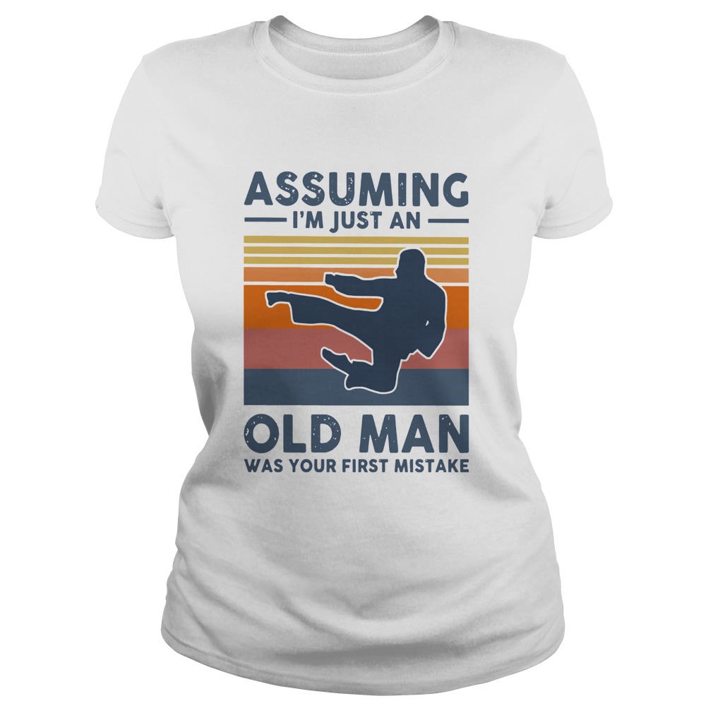 Vintage Karate Assuming Im Just An Old Man Was Your First Mistake Classic Ladies
