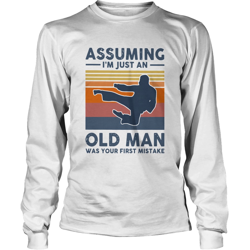 Vintage Karate Assuming Im Just An Old Man Was Your First Mistake Long Sleeve