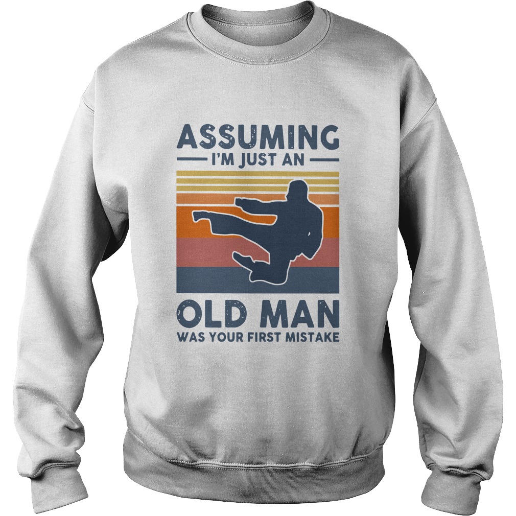 Vintage Karate Assuming Im Just An Old Man Was Your First Mistake Sweatshirt