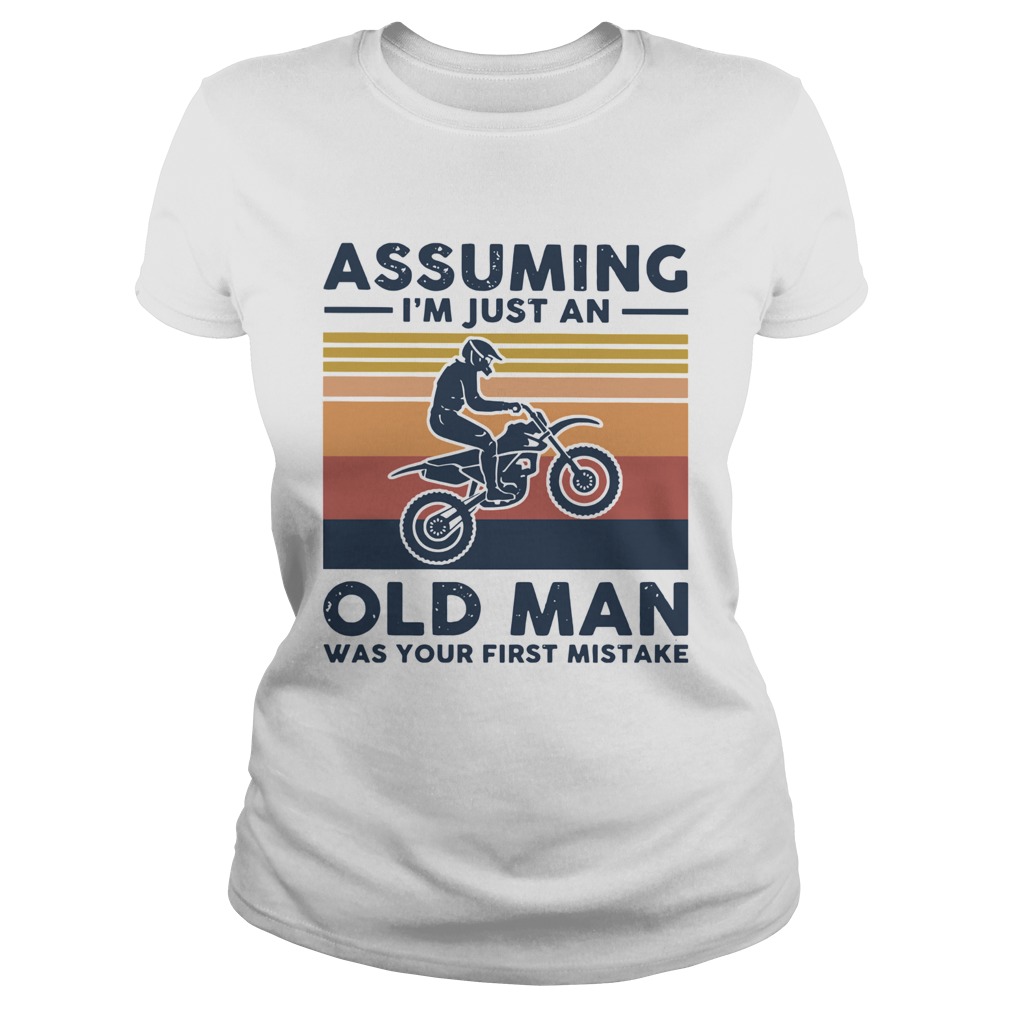 Vintage Motocross Assuming I039m Just An Old Man Was Your First Mistake Classic Ladies