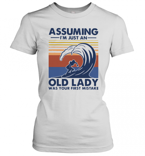 Vintage Surf Assuming I'M Just An Old Lady Was Your First Mistake T-Shirt Classic Women's T-shirt