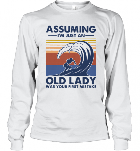 Vintage Surf Assuming I'M Just An Old Lady Was Your First Mistake T-Shirt Long Sleeved T-shirt 
