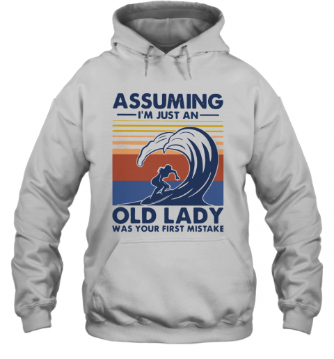 Vintage Surf Assuming I'M Just An Old Lady Was Your First Mistake T-Shirt Unisex Hoodie