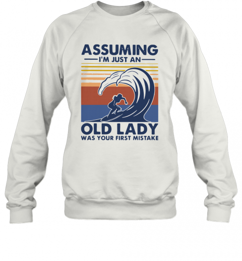 Vintage Surf Assuming I'M Just An Old Lady Was Your First Mistake T-Shirt Unisex Sweatshirt