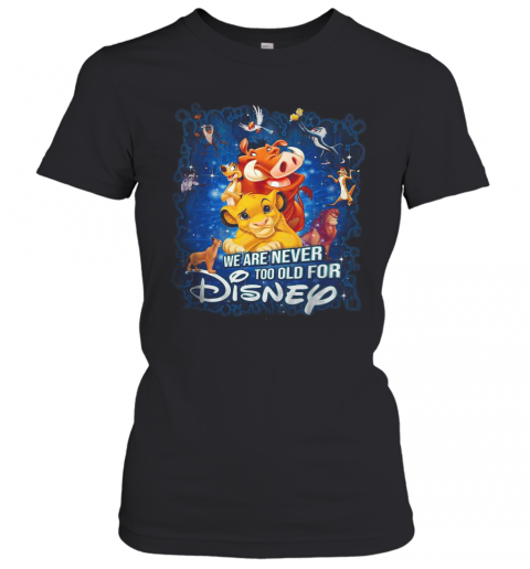 We Are Never Too Old For Disney T-Shirt Classic Women's T-shirt