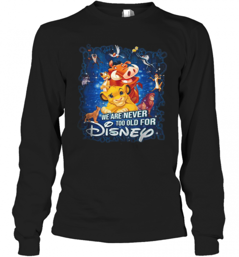 We Are Never Too Old For Disney T-Shirt Long Sleeved T-shirt 