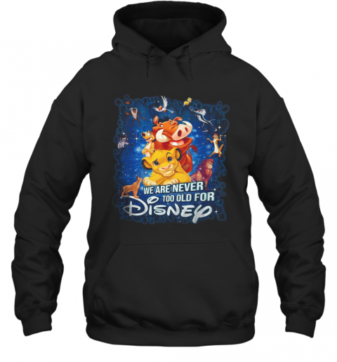 We Are Never Too Old For Disney T-Shirt Unisex Hoodie