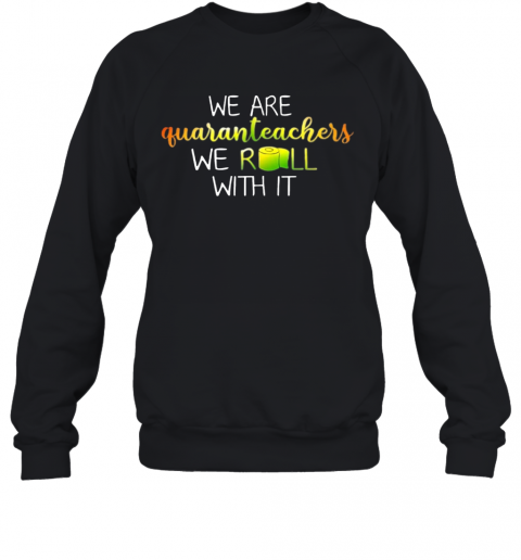 We Are Quanranteachers We Roll With It T-Shirt Unisex Sweatshirt