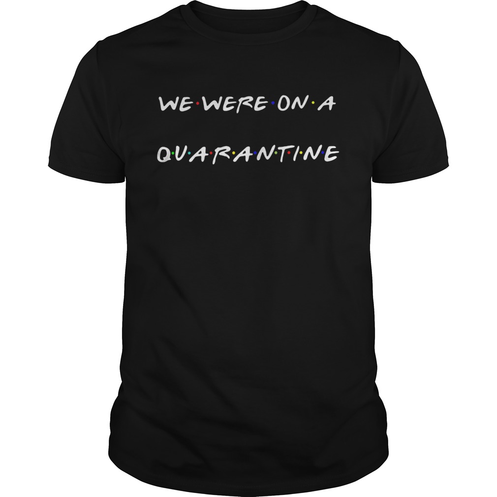 We were on a quarantine shirt