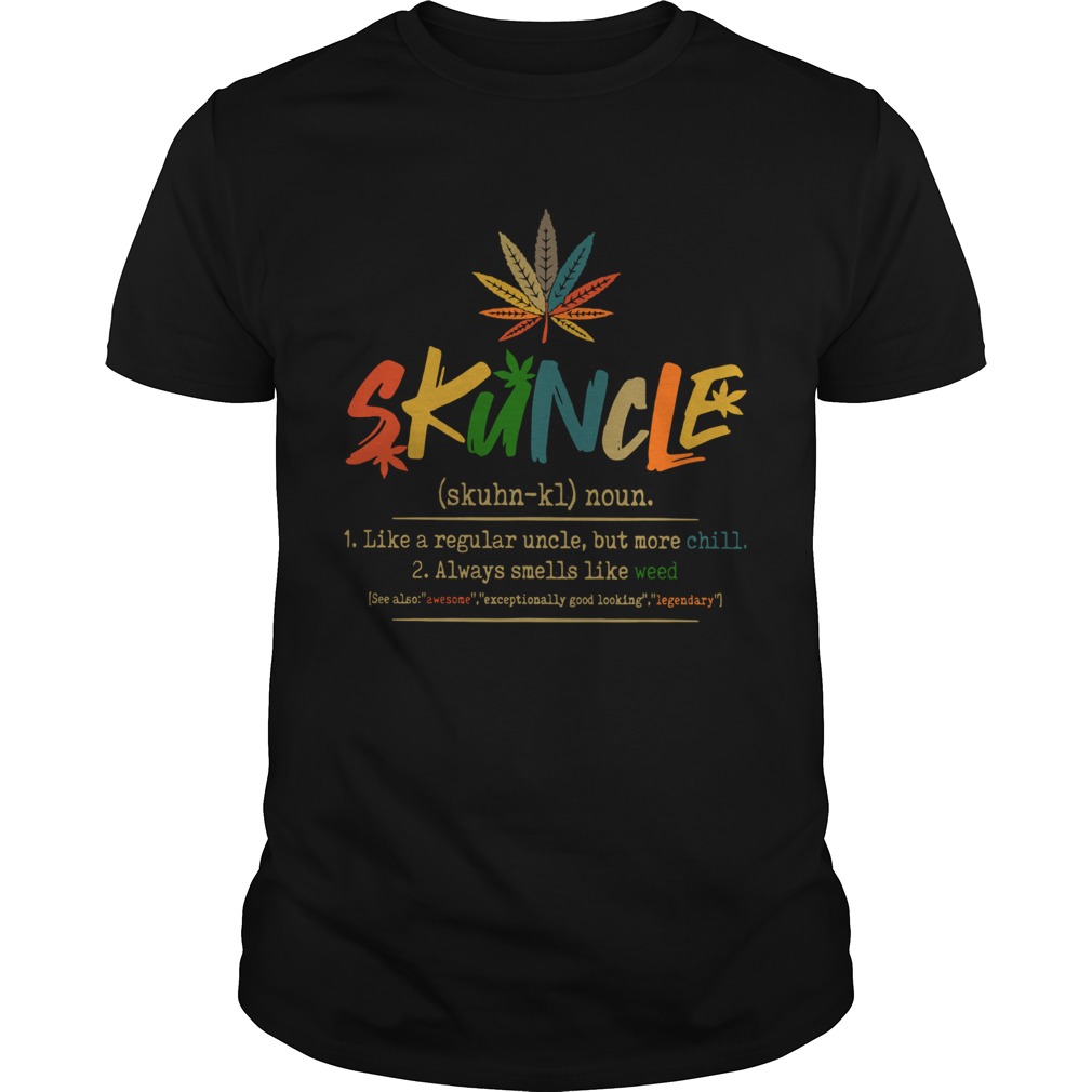 Weed Skuncle Like A Regular Uncle But More Chill Always Smells Like Weed shirt