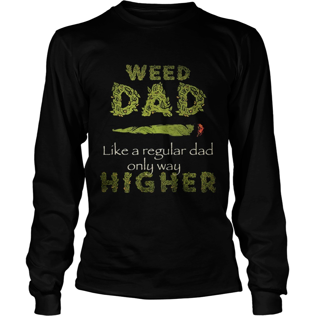 Weed dad like a regular dad only way higher Long Sleeve