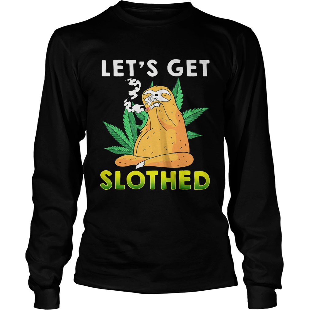 Weed lets get slothed Long Sleeve
